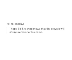 I Will Always Remember My Ed He Is A God Sent Angel Ed Sheeran Always Remember Me People Fall In Love