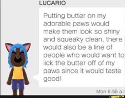 If the rate goes negative, the growth will be automatic and clicking will make the paws shrink instead. Lucario Putting Butter On My Adorable Paws Would Make Them Look So Shiny And Squeaky Clean There Would Also Be A Line Of People Who Would Want To Lick The Butter Off