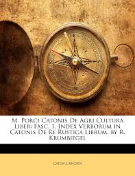 M. Porci Catonis de Agri Cultura Liber: Fasc. 1. Index Verborum in Catonis  de Re Rustica Librum, by R. Krumbiegel: L'Ancien, Caton: 9781149263037:  Books - Amazon.ca