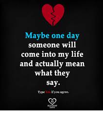 We did not find results for: Maybe One Day Someone Will Come Into My Life And Actually Mean What They Say Type Yes If You Agree Ra Relationship Quotes Life Meme On Me Me