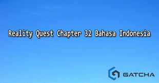 Reality Quest Chapter 32 Bahasa Indonesia - Gatcha.org