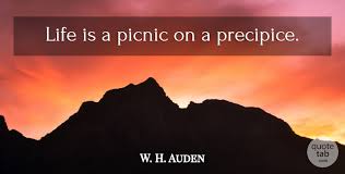 If you need some music recommendations, we got them! W H Auden Life Is A Picnic On A Precipice Quotetab