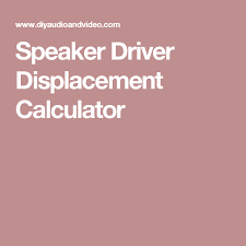 Speaker Driver Displacement Calculator Speaker Driver Speaker Calculator
