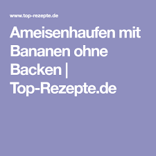Ameisenhaufen Mit Bananen Ohne Backen Top Rezepte De Rezept Bananen Backen Ameisen