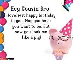 Pick out one of these funny happy birthday quotes or mix and match them with your own words to craft the perfect cheers to another year older. 200 Best Happy Birthday Wishes For Cousin Brother Messages Images Wisheshippo