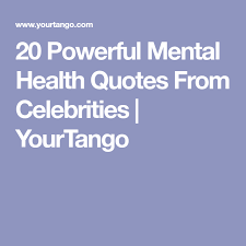 20 Powerful Mental Health Quotes From Celebrities Mental Health Quotes Mental Health Health Quotes