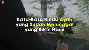 Ayah, kehilanganmu seperti aku kehilangan dunia seperti aku kehilangan seluruh daya seperti aku kehilangan separuh jiwa. Kata Kata Rindu Ayah Yang Sudah Meninggal Yang Bikin Haru Youtube