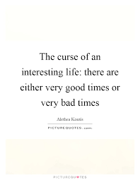 The Curse Of An Interesting Life There Are Either Very Good Picture Quotes