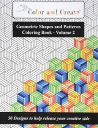 Maybe you would like to learn more about one of these? Amazon Com Color And Create Geometric Shapes And Patterns Coloring Book Vol 2 50 Designs To Help Release Your Creative Side 9781944119249 Create Color And Books
