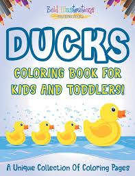 I don't know if ducks like me, but i love ducks. Ducks Coloring Book For Kids And Toddlers A Unique Collection Of Coloring Pages Illustrations Bold 9781641938204 Amazon Com Books