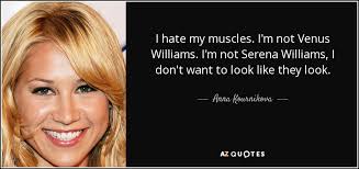 I feel like i achieve clarity actually when it rains. Anna Kournikova Quote I Hate My Muscles I M Not Venus Williams I M Not