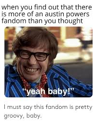 Deena appel's costume designs for the austin powers trilogy were absolutely groovy, baby! When You Find Out That There Is More Of An Austin Powers Fandom Than You Thought Yeah Baby I Must Say This Fandom Is Pretty Groovy Baby Austin Powers Meme On