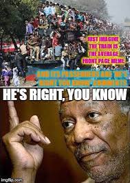 Image Tagged In He S Right You Know Memes Morgan Freeman Train Imgflip