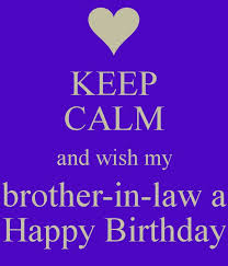 Birthday Wishes To My Brother In Law Keep Calm And Wish My Brother In Law A Happy Birthday Birthday Wishes For Brother Birthday Brother In Law Birthday Cards For Brother