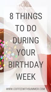 Birthday Things To Do 8 Things To Do During Your Birthday Week Coffee With Summer Birthday Week Its My Birthday Month 22nd Birthday Quotes