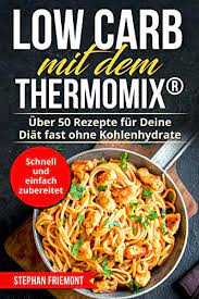 Wie wir bereits herausgefunden haben, ist es nicht intestine, bei einer diät auf kohlehydrate zu verzichten und eine strenge fastenkur. Low Carb Mit Dem Thermomix Uber 50 Rezepte Fur Deine Diat Fast Ohne Kohlenhydrate Schnell Und Einfach Zubereitet German Edition Ebook Friemont Stephan Amazon Fr