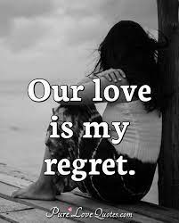 Our Love Is My Regret Purelovequotes