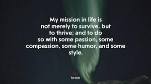 689434 My Mission In Life Is Not Merely To Survive But To Thrive And To Do So With Some Passion Some Compassion Some Humor And Some Style Maya Angelou Quote 4k