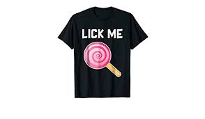 Shawty wanna lick, lick, lick, lick, lick me like a lollipop shawty wanna lick me like a lollipop so i let her lick the rapper like a lollipop shawty want a thug bottles in the club shawty wanna hump you know i like to touch ya lovely lady lumps stat! Amazon Com Cute Lollipop Candy Lick Me Dessert Art Slogan T Shirt Clothing