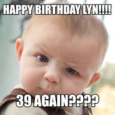 Meme Creator Funny Happy Birthday Lyn 39 Again Meme Generator At Memecreator Org