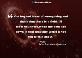 Love Quotes Sayings Verses Out Beyond Ideas Of Wrongdoing And Rightdoing There Is A Field I Ll Meet You There When The Soul Lies Down In That Grassthe World Is Too Full