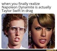 When You Finally Realize Napoleon Dynamite Is Actually Taylor Swift In Drag Hw V Ifunny Napoleon Dynamite Napoleon Taylor Swift