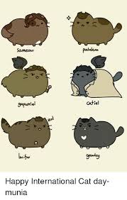 Cat memes are some of the most popular around, with videos like the keyboard cat among some of the. Sameow 9apumiel Uaci His Pushdean Catiel Growey Happy International Cat Day Munia Meme On Me Me