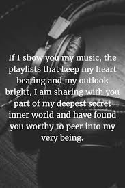 If I Show You My Music The Playlists That Keep My Heart Beating And My Outlook Bright I Am Sharing With You Part Music Quotes Music Quotes Deep Music Lyrics