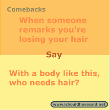 For some strange reason, average height people always want to let short people know that they're short. Use This Great Comeback When Someone Mentions That You Are Going Bald Check Out Our Great Comeback Lists Www Is Witty Remarks Funny Comebacks Witty Comebacks