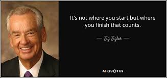 Zig Ziglar Quote It S Not Where You Start But Where You Finish That
