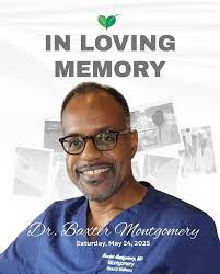 Baxter Montgomery, M.D. Services are June 7th at Wheeler Avenue Baptist  Church at 11am visitation and 12pm funeral.