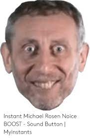 All png images can be used for. Instant Michael Rosen Noice Boost Sound Button Myinstants Boost Meme On Me Me