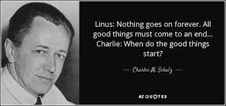 Charles M Schulz Quote Linus Nothing Goes On Forever All Good Things Must Come