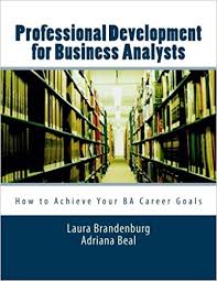 Amazon Com Professional Development For Business Analysts How To Achieve Your Ba Career Goals 9780983861102 Brandenburg Laura Beal Adriana Books