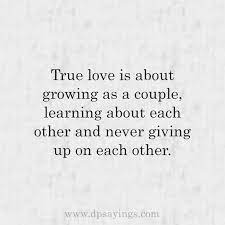 True love isn't without problem, it has many obstacles, true love is working through all of them and coming out happy with that someone on the otherside. to live in this world, you must be able to do three things: 71 True Love Quotes And Sayings For Him And Her Dp Sayings