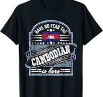 Cambodia Pride - Have No Fear The Cambodian Is Here T-Shirt