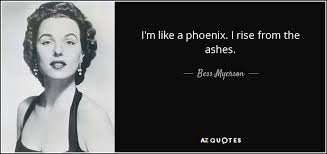 We assign a color and icon like this one to each theme, making it easy to track which themes apply to each quote below. Bess Myerson Quote I M Like A Phoenix I Rise From The Ashes