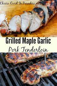 Grilled Maple Garlic Pork Tenderloin Recipe Pork Pork Recipes Summer Grilling Recipes