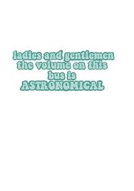 The Volume In This Bus Is Astronomical By Ronbonjovi Redbubble Song Lyrics Wallpaper Funny Quotes Wallpaper Funny Phone Wallpaper