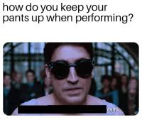 If a pair of pants is too big for you—and you know it's too big—you cinch on your belt and imagine that because it feels like it fits, it also looks like it fits. How Do You Keep Your Pants Up When Performing How Meme On Me Me