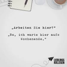 Arbeiten Sie Hier Ne Ich Warte Hier Aufs Wochenende Visual Statements Zitat Arbeit Visual Statements Inspirierende Zitate Arbeit