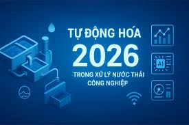 Xu hướng tự động hóa trong hệ thống xử lý nước thải công nghiệp 2026