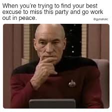 When You Re Trying To Find Your Best Excuse To Miss This Party And Go Work Out In Peace Happy Minds Gym Quote Going To Work