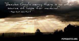 Never give up on asking for forgiveness from god. Pope John Paul Ii Besides God S Mercy There Is No Other Source