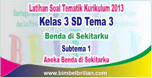 Berikut bospedia memberikan soal uts matematika kelas 3 sd/mi. Soal Tematik Kelas 3 Sd Tema 3 Subtema 1 Aneka Benda Di Sekitarku Dan Kunci Jawaban Bimbel Brilian