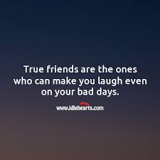 True Friends Are The Ones Who Can Make You Laugh Even On Your Bad Days Idlehearts