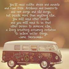 I am living proof that a good travel quote can change your life. You Ll Need Coffee Shops And Sunsets And Road Trips Airplanes And Passports And New Songs And Old Songs But People More Tha Coffee Shop Need Coffee Road Trip