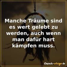 Manche Traume Sind Es Wert Gelebt Zu Werden Auch Wenn Man Dafur Hart Kampfen Muss Einfach Witziger De