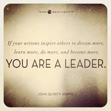 John Quincy Adams Quote If Your Actions Inspire Others To Dream More Learn More And Do More You Are A Le Inspire Others Quotes Leadership Quotes Words