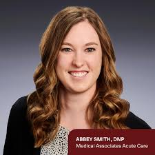 Medical Associates Clinic is pleased to announce the arrival of Abbey  Smith, DNP, to our Acute Care Department. Abbey received her Doctor of  Nursing Practice (DNP) from Bradley University in Peoria, IL,